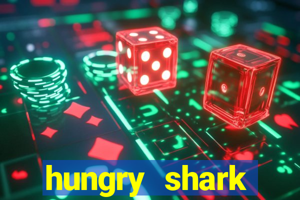 hungry shark evolution dinheiro infinito 2024